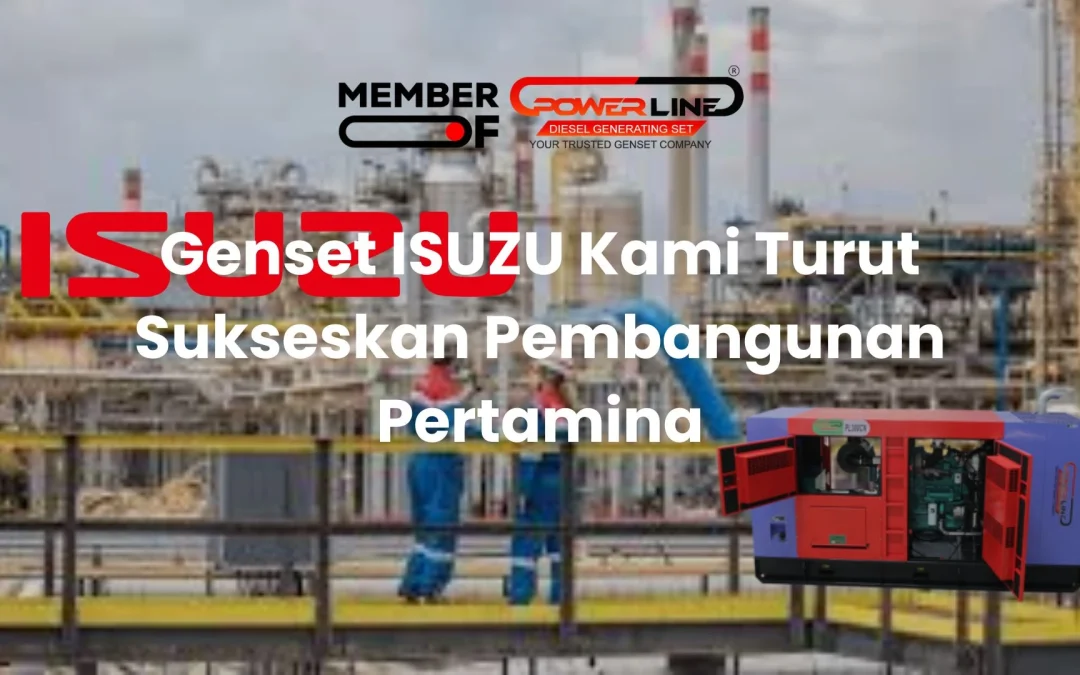 Genset ISUZU Kami Turut Sukseskan Pembangunan Pertamina