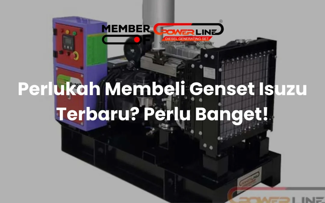 Perlukah Membeli Genset Isuzu Terbaru? Perlu Banget!