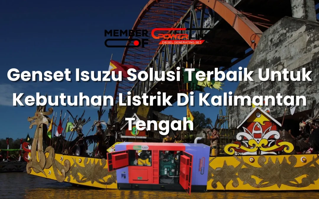 Genset Isuzu Solusi Terbaik Untuk Kebutuhan Listrik Di Kalimantan Tengah