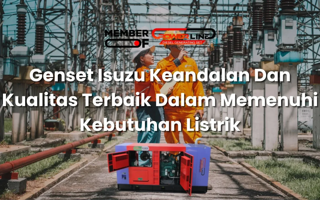 Genset Isuzu Keandalan Dan Kualitas Terbaik Dalam Memenuhi Kebutuhan Listrik