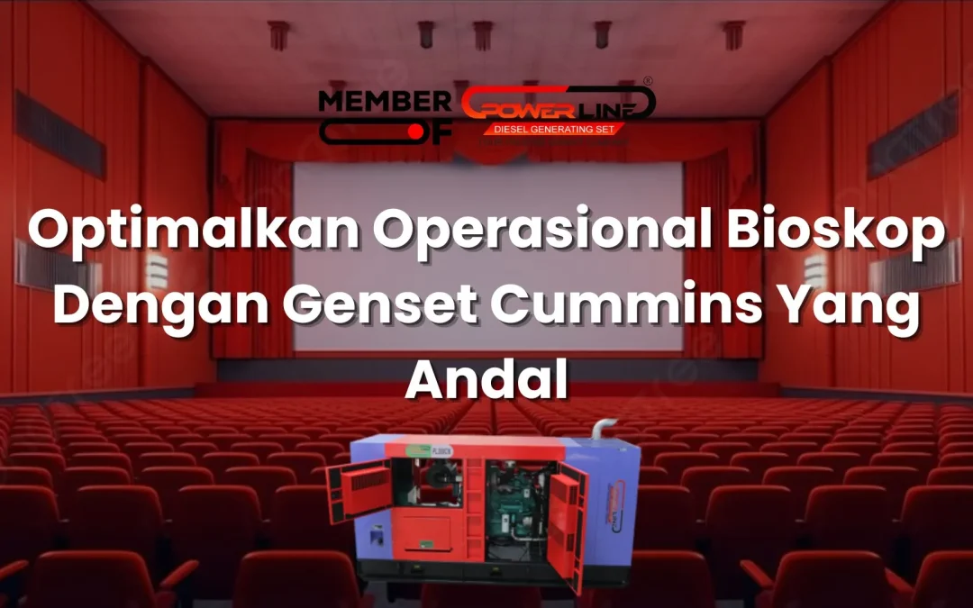 Optimalkan Operasional Bioskop Dengan Genset Cummins Yang Andal